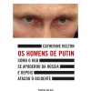 Os Homens de Putin de Catherine Belton - Como o KGB Se Apoderou da Rússia e Depois Atacou o Ocidente