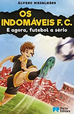 Os Indomáveis F. C. - e Agora, Futebol a Sério de Álvaro Magalhães