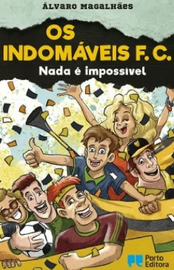 Os Indomáveis F. C. - Nada é Impossível de Álvaro Magalhães