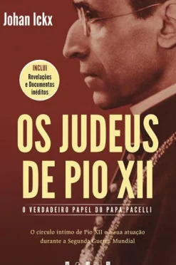 Os Judeus de Pio XII de Johan Ickx - O Verdadeiro Papel do Papa Pacelli