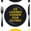 Os Líderes Comem por Último de Simon Sinek - O Segredo das Equipas Bem-sucedidas