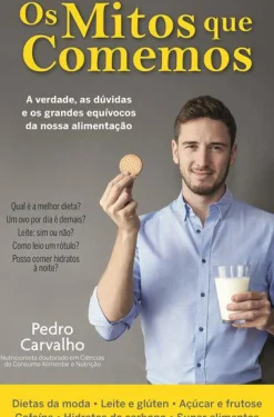 Os Mitos que Comemos de Pedro Carvalho - A Verdade, as Dúvidas e os Grandes Equívocos da Nossa Alimentação
