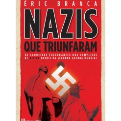 Os Nazis que Triunfaram de Éric Branca
