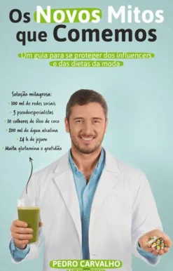 Os Novos Mitos que Comemos de Pedro Carvalho - Um Guia para Se Proteger dos Influencers e das Dietas da Moda