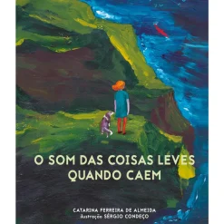 O Som das Coisas Leves Quando Caem de Catarina Ferreira de Almeida; Ilustração: Sérgio Condeço de Catarina Ferreira de Almeida