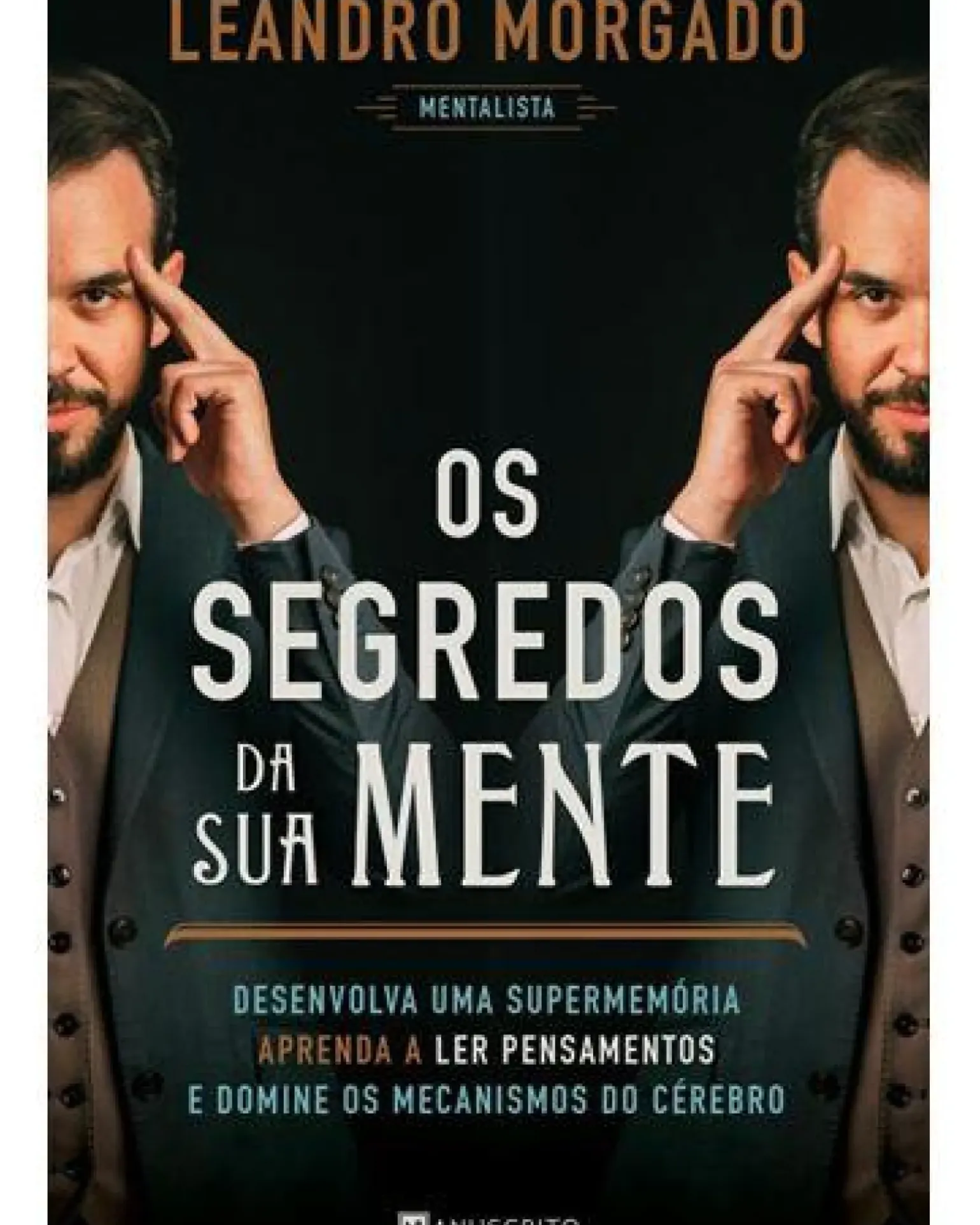 Os Segredos da sua Mente de Leandro Morgado - Desenvolva uma Supermemória, Aprenda a Ler Pensamentos e Domine os Mecanismos do Cérebro
