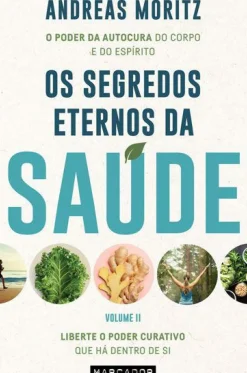 Os Segredos Eternos da Saúde - Volume II de Andreas Moritz - Liberte o Poder Curativo que Há Dentro de Si