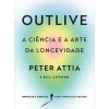 Outlive, A Ciência e A Arte da Longevidade de Peter Attia, Bill Gifford