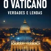 O Vaticano - Verdades e Lendas de Christophe Dickès