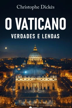 O Vaticano - Verdades e Lendas de Christophe Dickès