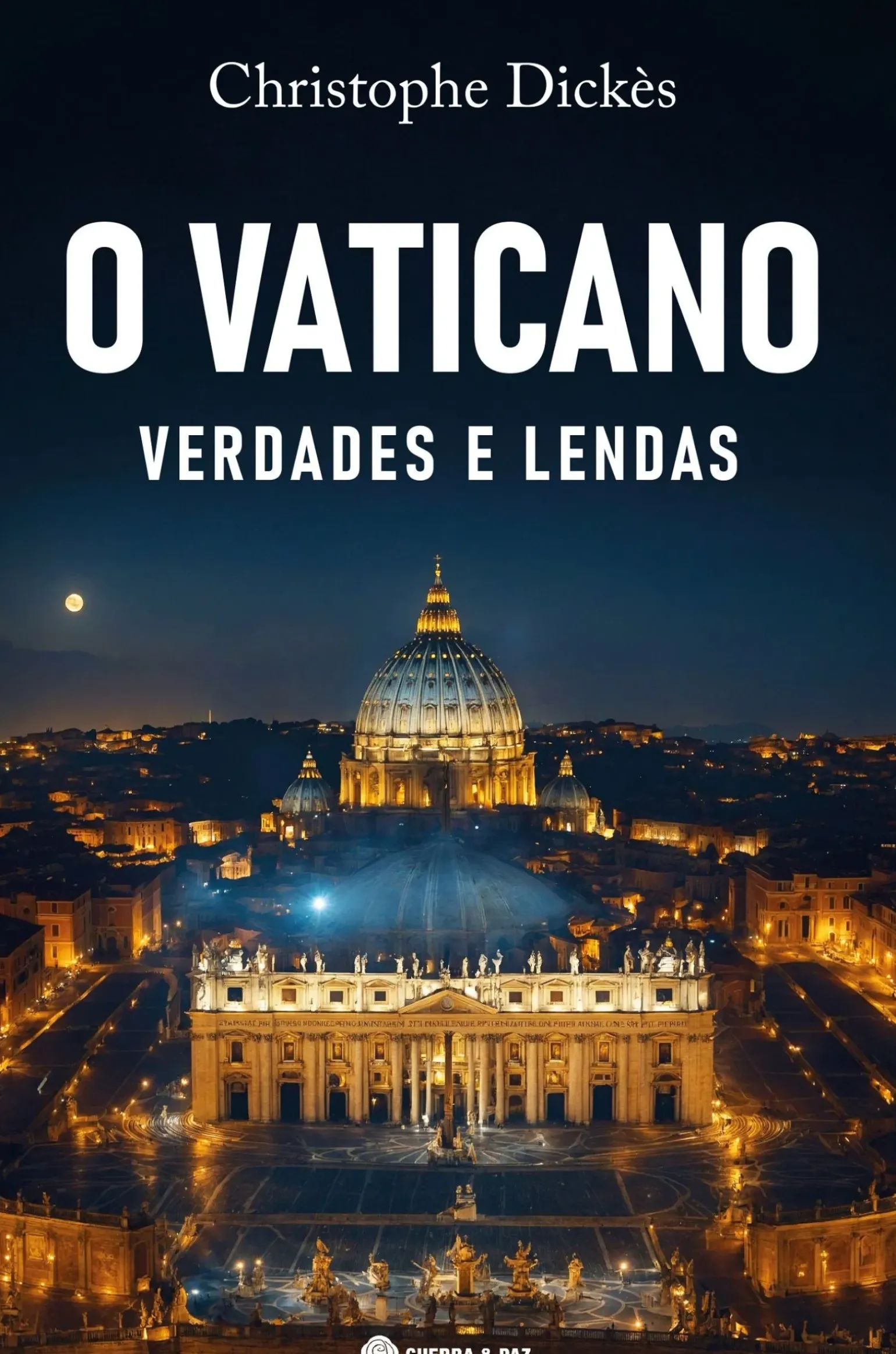 O Vaticano - Verdades e Lendas de Christophe Dickès