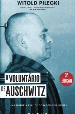 O Voluntário de Auschwitz de Witold Pilecki - Uma História Real de Coragem sem Limites (3ª Edição)