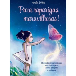 Para Raparigas Maravilhosas! - Histórias Inspiradoras Sobre Coragem, Amor-Próprio e Amizade