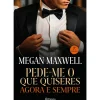 Pede-me o que Quiseres Agora e Sempre de Megan Maxwell