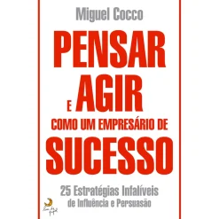Pensar e Agir Como um Empresário de Sucesso de Miguel Cocco
