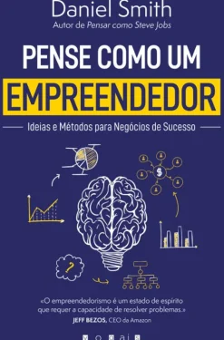 Pense Como um Empreendedor de Daniel Smith - Ideias e Métodos para Negócios de Sucesso