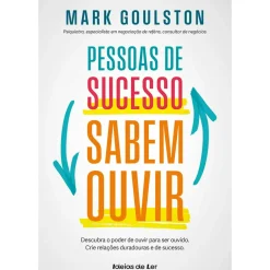 Pessoas de Sucesso Sabem Ouvir de Mark Goulston