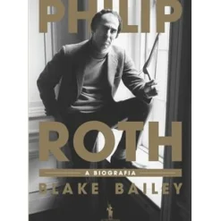 Philip Roth de Blake Bailey - A Biografia