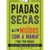 Piadas Secas para Miúdos com a Mania que Têm Graça de Pedro Pinto, João Ramalhinho e Gonçalo Castro de Pedro Pinto, João Ramalhinho e Gonçalo Castro