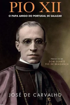 Pio XII de José de Carvalho - O Papa Amigo do Portugal de Salazar