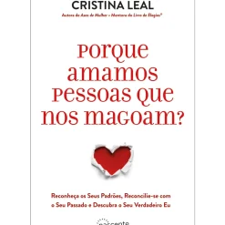 Porque Amamos Pessoas que nos Magoam? de Cristina Leal de Cristina Leal