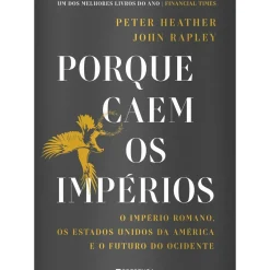 Porque Caem os Impérios de Peter Heather e John Rapley - O Império Romano, os Estados Unidos da América e o Futuro do Ocidente