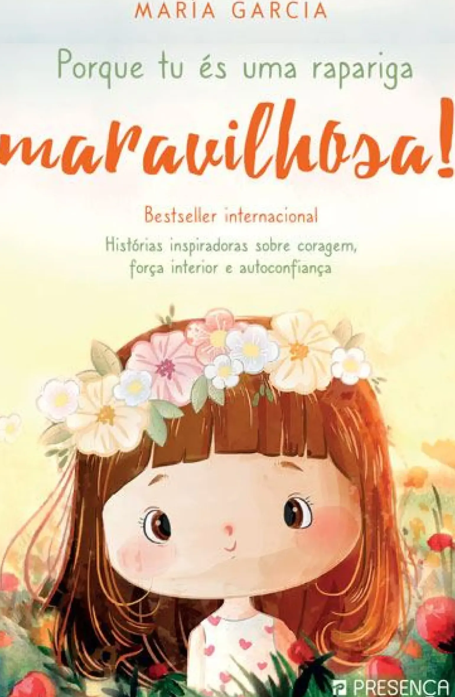 Porque És uma Rapariga Maravilhosa! de María Garcia - Histórias Inspiradoras Sobre Coragem, Força Interior e Autoconfiança
