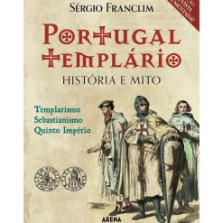 Portugal Templário: História e Mito (Edição Revista e Aumentada) de Sérgio Franclim