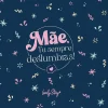 Postal - Mãe Tu Sempres Deslumbras!