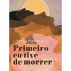 Primeiro Eu Tive de Morrer de Lorena Portela