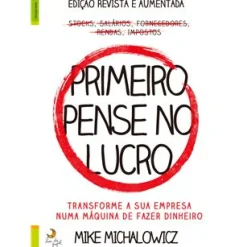 Primeiro Pense no Lucro de Mike Michalowicz - Transforme a sua Empresa Numa Máquina de Fazer Dinheiro