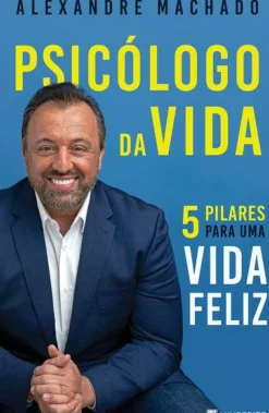 Psicólogo da Vida de Alexandre Machado - 5 Pilares para uma Vida Feliz