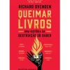 Queimar Livros de Richard Ovenden - Uma História da Destruição do Saber