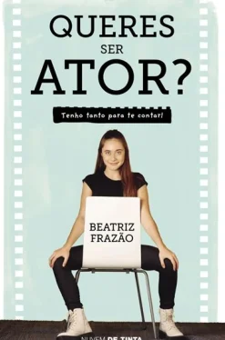 Queres Ser Ator? de Beatriz Frazão - Tenho Tanto para Te Contar!