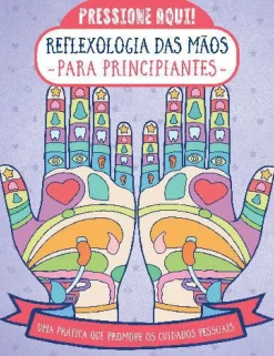 Reflexologia das Mãos para Principiantes de Stefanie Sabounchian - Uma Prática que Promove os Cuidados Pessoais