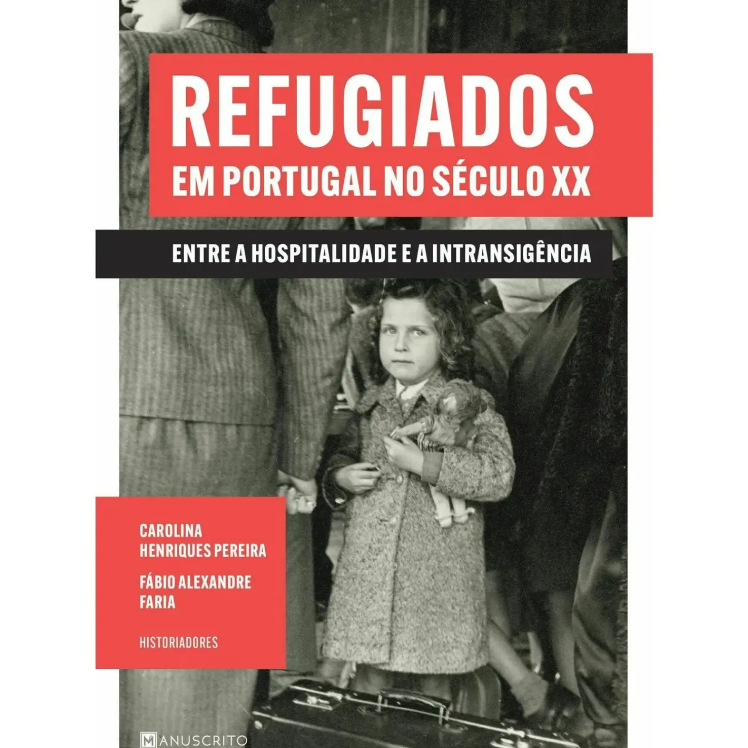 Refugiados em Portugal no Século XX de Fábio Alexandre Faria e Carolina Henriques Pereira - Entre a Hospitalidade e a Intransigência