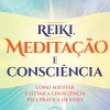 Reiki, Meditação e Consciência de João Magalhães - Como Meditar e Elevar a Consciência Pela Prática de Reiki (2ª Edição)