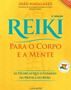 Reiki para o Corpo e a Mente de João Magalhães - As Técnicas que o Guiarão na Prática do Reiki (3ª Edição)