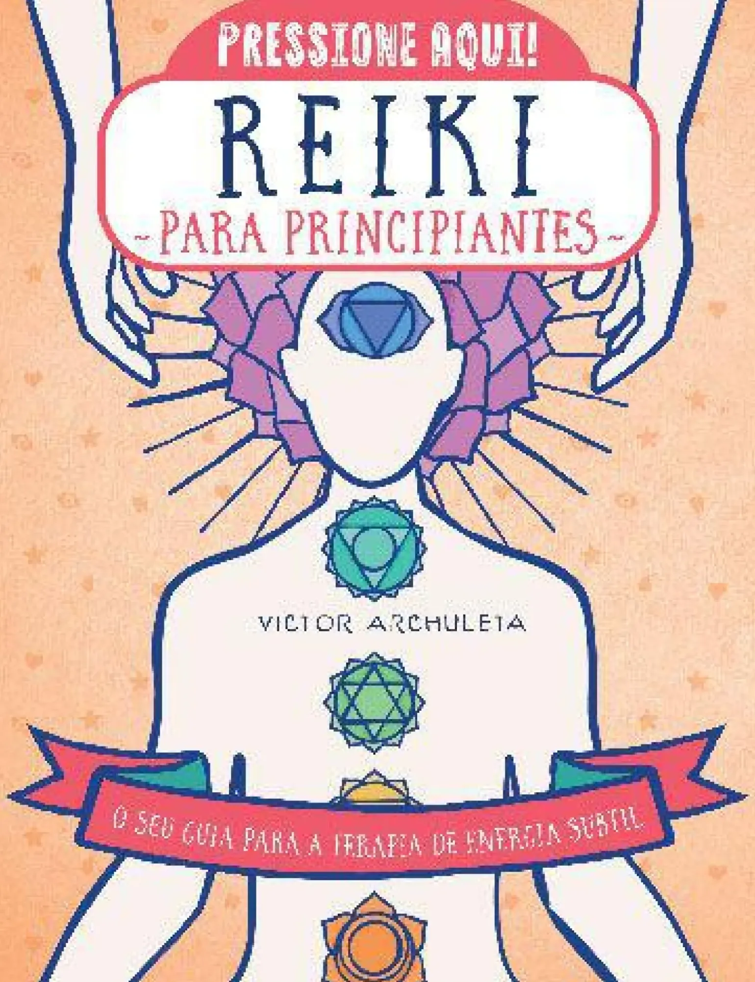 Reiki para Principiantes de Victor Archuleta - O seu Guia para a Terapia de Energia Subtil