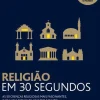 Religião em 30 Segundos de Russell Re Manning - As 50 Crenças Religiosas Mais Fascinantes, Cada uma Explicada em Meio Minuto