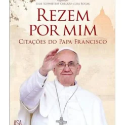 Rezem por Mim de Julie Schwieter Collazo e Lisa Rogak - Citações do Papa Francisco