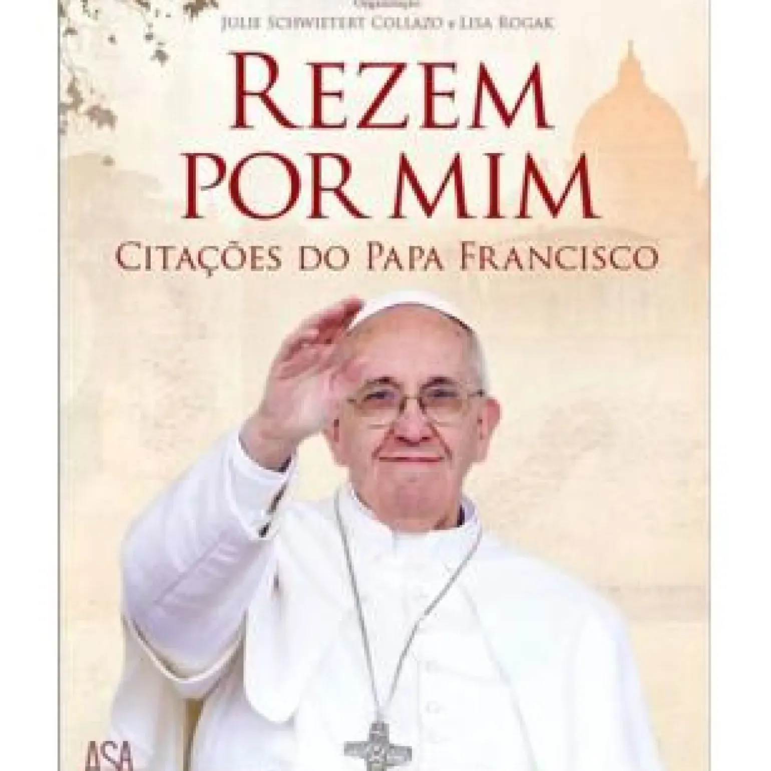 Rezem por Mim de Julie Schwieter Collazo e Lisa Rogak - Citações do Papa Francisco