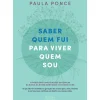 Saber Quem Fui para Viver Quem Sou de Paula Ponce