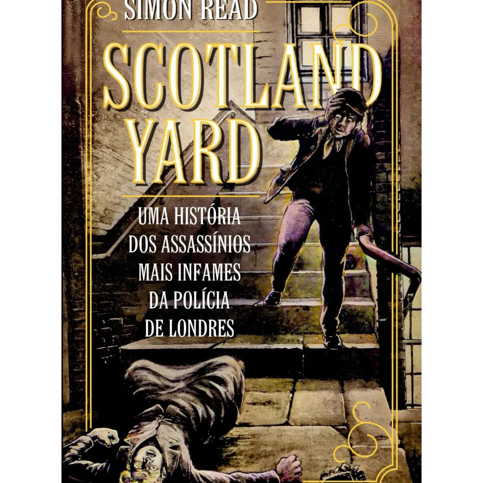 Scotland Yard de Simon Read - Uma História dos Assassínios Mais Infames da Polícia de Londres