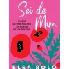 Sei de Mim de Elsa Rolo - Diário de uma Mulher em Busca de um Sentido