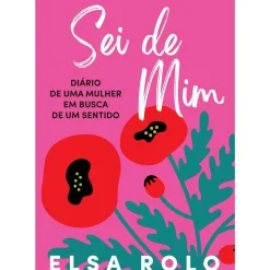 Sei de Mim de Elsa Rolo - Diário de uma Mulher em Busca de um Sentido