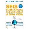 Seis Substâncias que Vão Mudar A sua Vida de David Jp Phillips