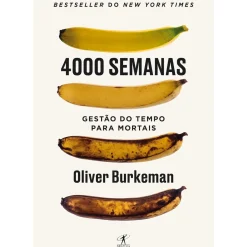 4000 Semanas - Gestão do Tempo para Mortais de Oliver Burkeman