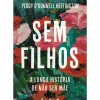 Sem Filhos - A Longa História de Não Ser Mãe de Peggy O'Donnell Hef