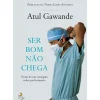 Ser Bom Não Chega de Atul Gawande - Notas de um Cirurgião Sobre Performance